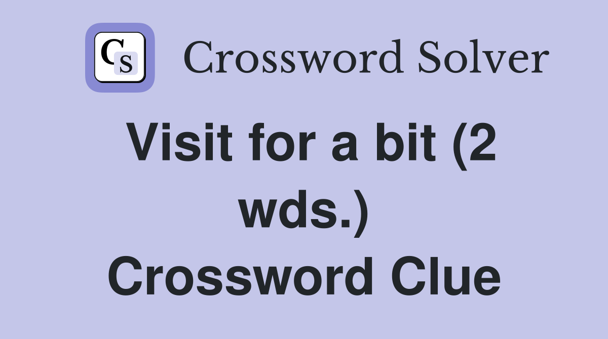 Visit for a bit (2 wds.) Crossword Clue Answers Crossword Solver
